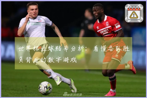 世界杯让球赔率分析：看懂各队胜负背后的数字游戏