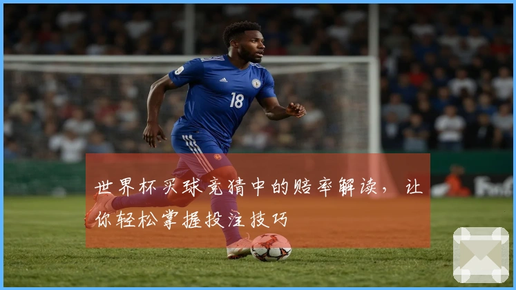 世界杯买球竞猜中的赔率解读，让你轻松掌握投注技巧