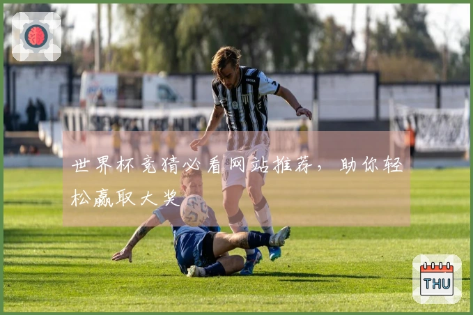 世界杯竞猜必看网站推荐，助你轻松赢取大奖