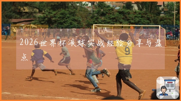 2026世界杯滚球实战经验分享与盘点