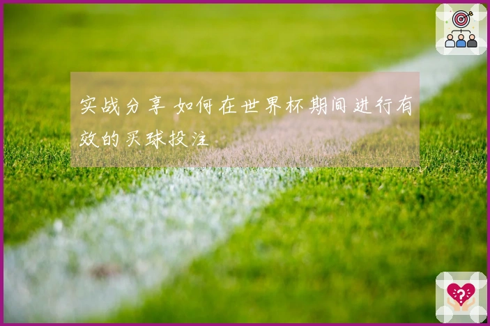 实战分享 如何在世界杯期间进行有效的买球投注